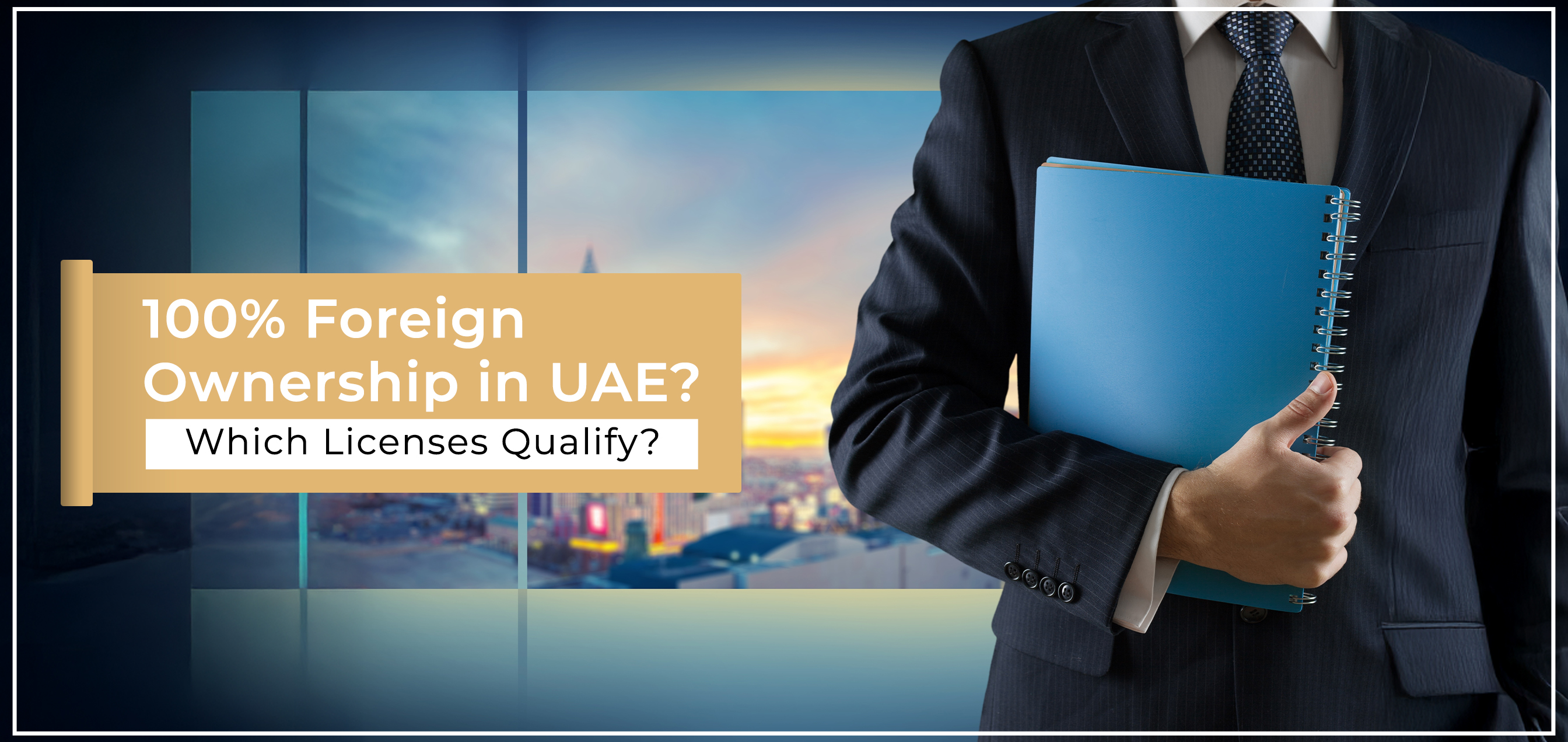100% Foreign Ownership in UAE? Which Licenses Qualify?